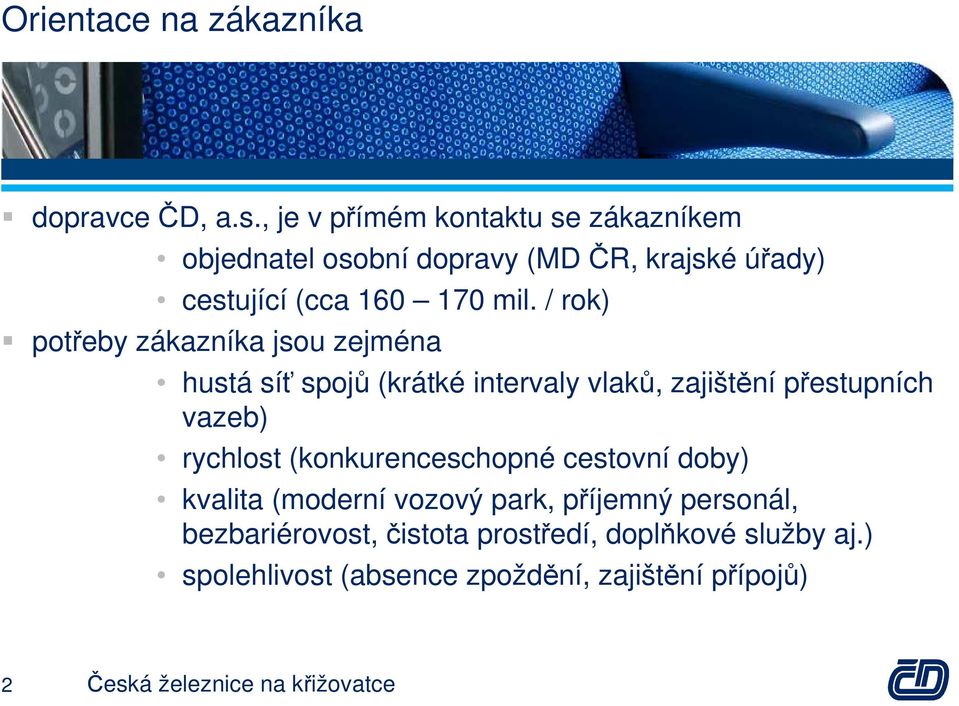 / rok) potřeby zákazníka jsou zejména hustá síť spojů (krátké intervaly vlaků, zajištění přestupních vazeb) rychlost