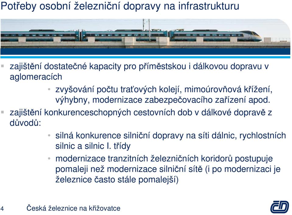 zajištění konkurenceschopných cestovních dob v dálkové dopravě z důvodů: silná konkurence silniční dopravy na síti dálnic, rychlostních silnic a