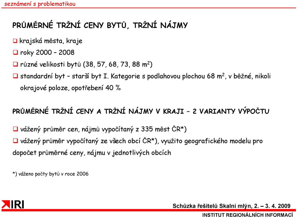 Kategorie s podlahovou plochou 68 m 2, v běžné, nikoli okrajové poloze, opotřebení 40 % PRŮMĚRNÉ TRŽNÍ CENY A TRŽNÍ NÁJMY V KRAJI 2