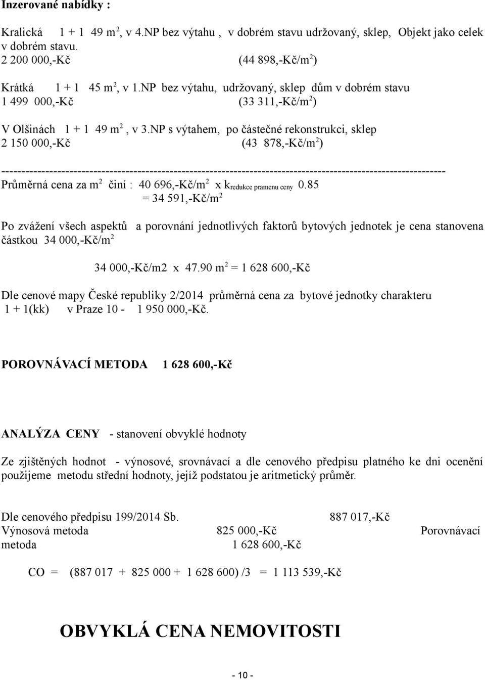 NP s výtahem, po částečné rekonstrukci, sklep 2 150 000,-Kč (43 878,-Kč/m 2 ) --------------------------------------------------------------------------------------------------------------- Průměrná