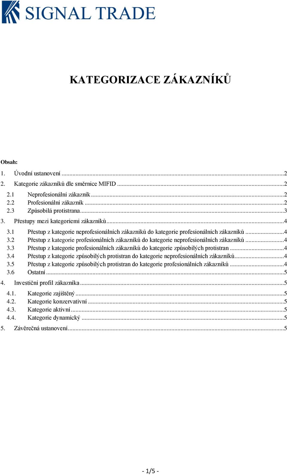 .. 4 3.3 Přestup z kategorie profesionálních zákazníků do kategorie způsobilých protistran... 4 3.4 Přestup z kategorie způsobilých protistran do kategorie neprofesionálních zákazníků... 4 3.5 Přestup z kategorie způsobilých protistran do kategorie profesionálních zákazníků.