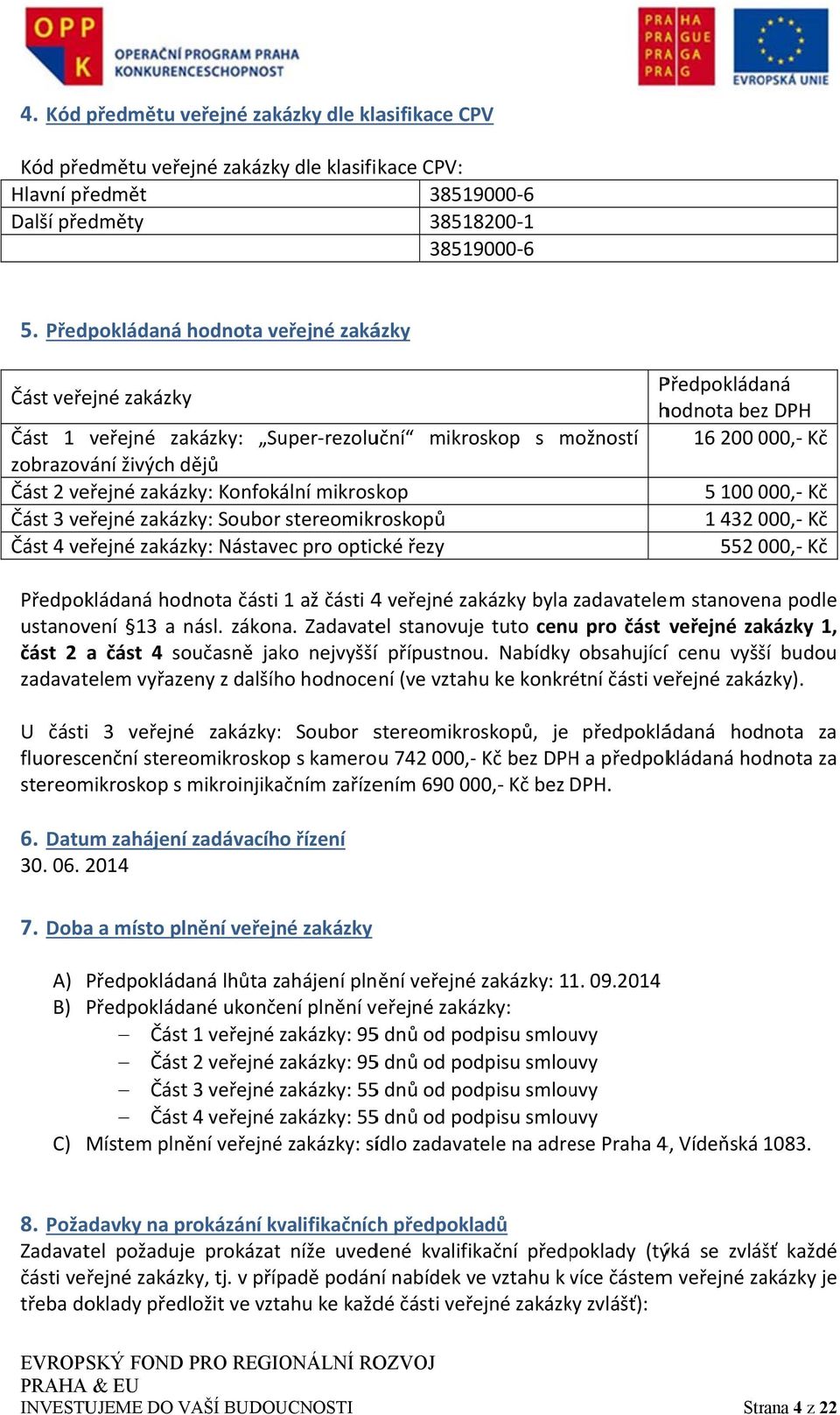 veřejné zakázky: Souborr stereomikroskopů Část 4 veřejné zakázky: Nástavec pro optické řezy Předpokládaná hodnota bezz DPH 16 200 000, Kč 5 100 000, Kč 1 432 000, Kč 552 000, Kč Předpokládaná hodnota