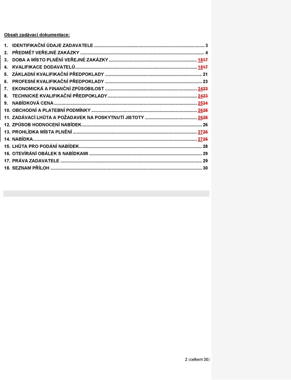 .. 2423 9. NABÍDKOVÁ CENA... 2524 10. OBCHODNÍ A PLATEBNÍ PODMÍNKY... 2625 11. ZADÁVACÍ LHŮTA A POŽADAVEK NA POSKYTNUTÍ JISTOTY... 2625 12. ZPŮSOB HODNOCENÍ NABÍDEK... 26 13.