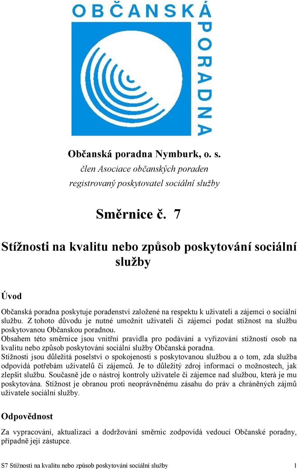 Z tohoto důvodu je nutné umožnit uživateli či zájemci podat stížnost na službu poskytovanou Občanskou poradnou.