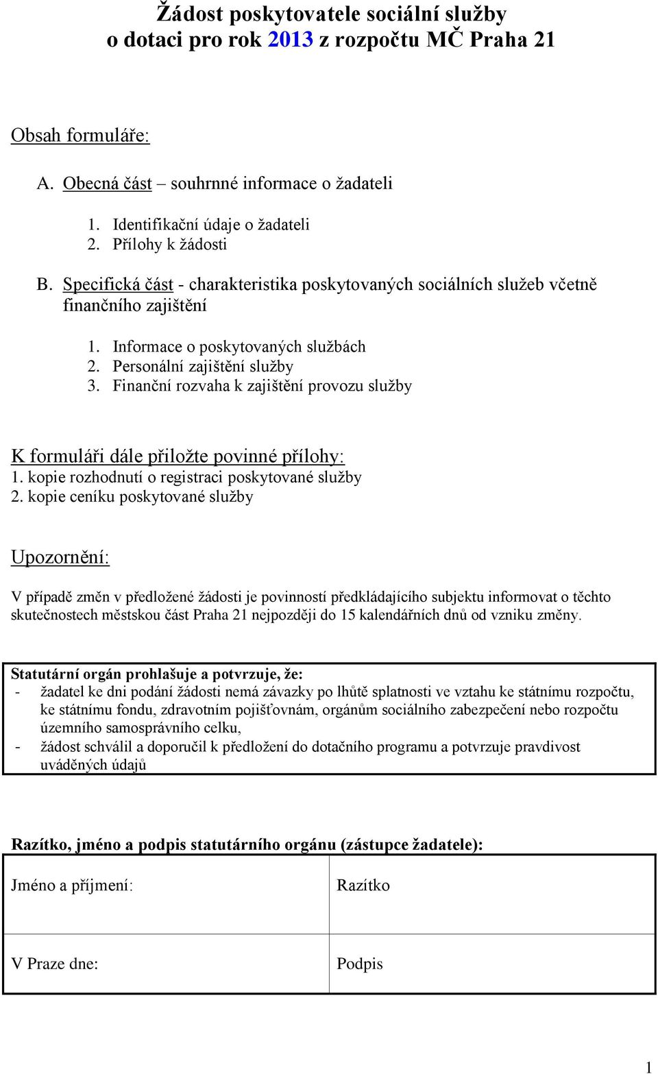 Finanční rozvaha k zajištění provozu služby K formuláři dále přiložte povinné přílohy: 1. kopie rozhodnutí o registraci poskytované služby 2.