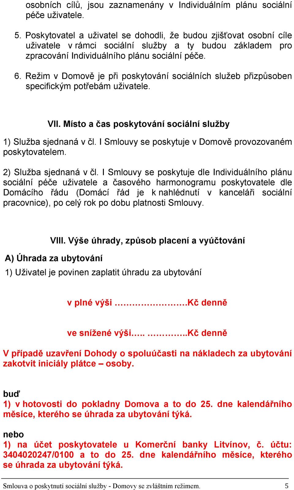 Režim v Domově je při poskytování sociálních služeb přizpůsoben specifickým potřebám uživatele. VII. Místo a čas poskytování sociální služby 1) Služba sjednaná v čl.