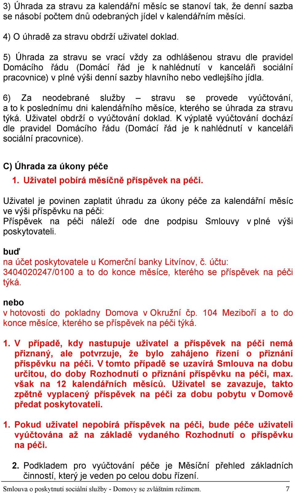 6) Za neodebrané služby stravu se provede vyúčtování, a to k poslednímu dni kalendářního měsíce, kterého se úhrada za stravu týká. Uživatel obdrží o vyúčtování doklad.