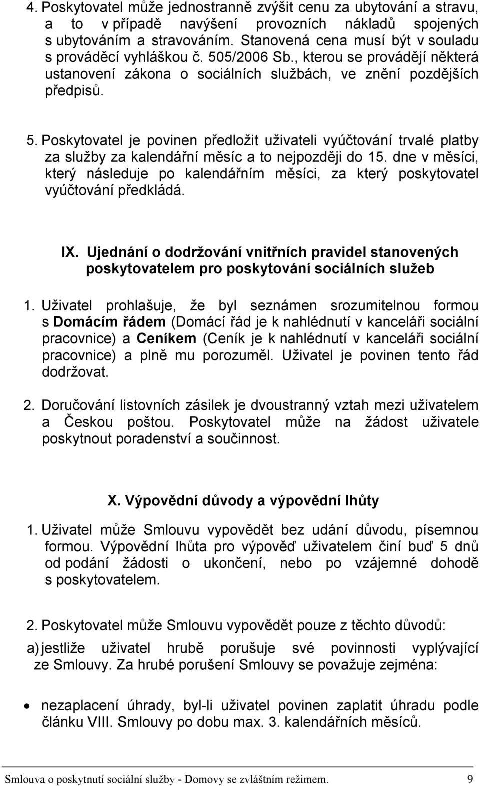 dne v měsíci, který následuje po kalendářním měsíci, za který poskytovatel vyúčtování předkládá. IX.