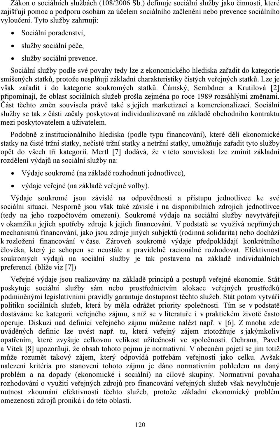 Sociální služby podle své povahy tedy lze z ekonomického hlediska zařadit do kategorie smíšených statků, protože nesplňují základní charakteristiky čistých veřejných statků.