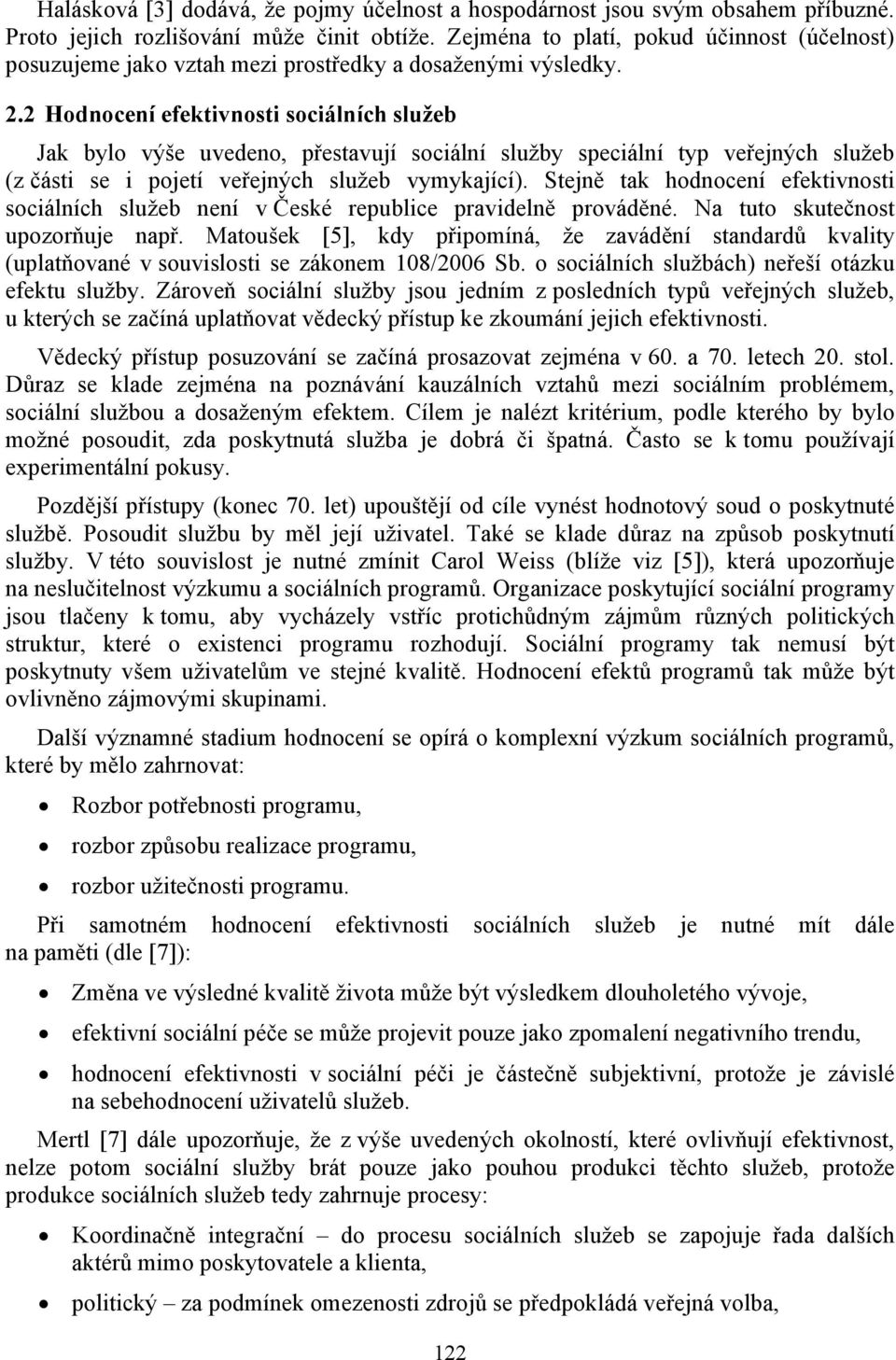 2 Hodnocení efektivnosti sociálních služeb Jak bylo výše uvedeno, přestavují sociální služby speciální typ veřejných služeb (z části se i pojetí veřejných služeb vymykající).