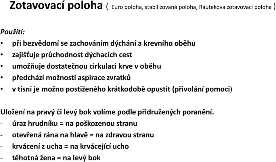 tísni je možno postiženého krátkodobě opustit (přivolání pomoci) Uložení na pravý či levý bok volíme podle přidružených poranění.