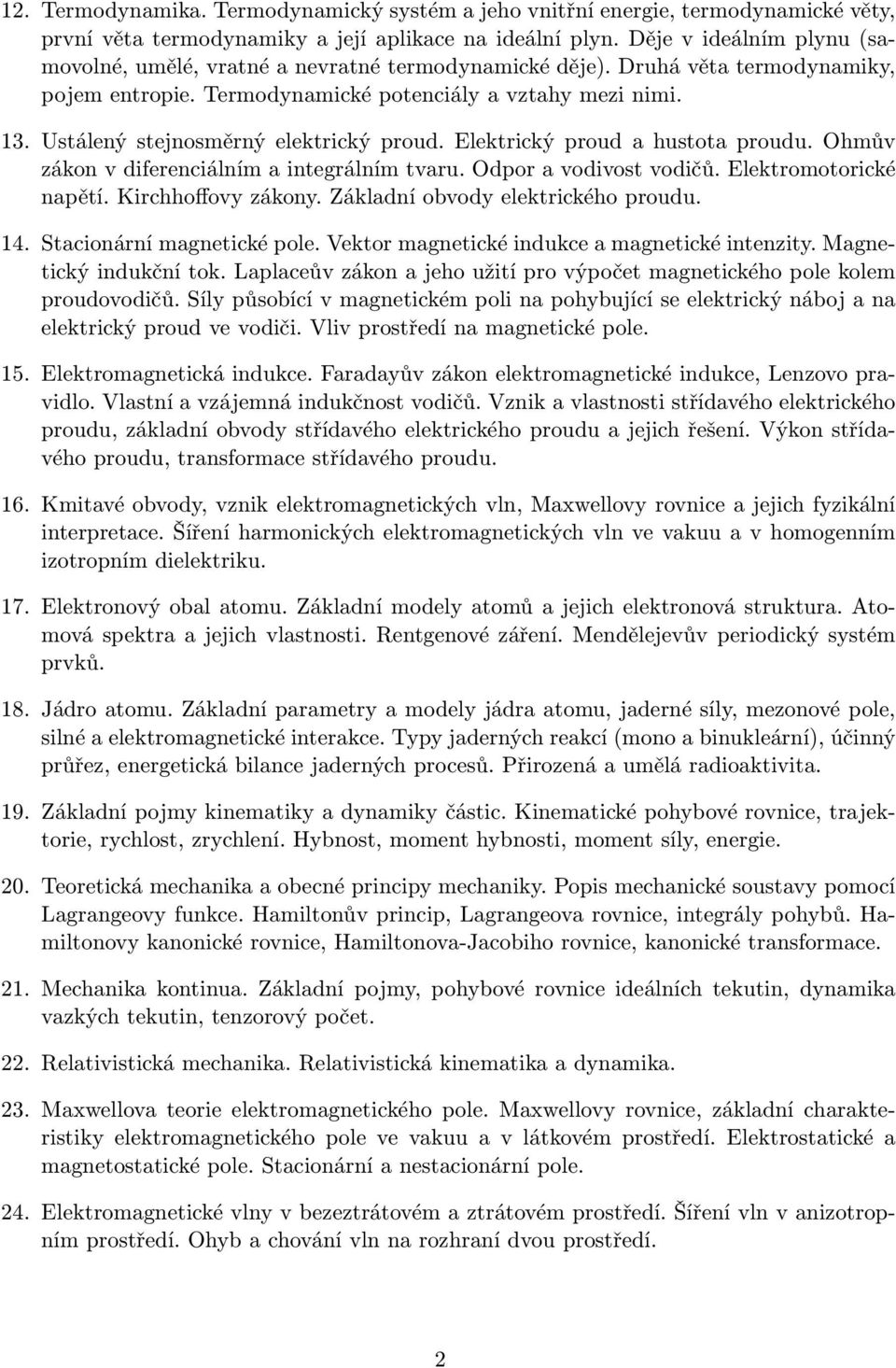 Ustálený stejnosměrný elektrický proud. Elektrický proud a hustota proudu. Ohmův zákon v diferenciálním a integrálním tvaru. Odpor a vodivost vodičů. Elektromotorické napětí. Kirchhoffovy zákony.