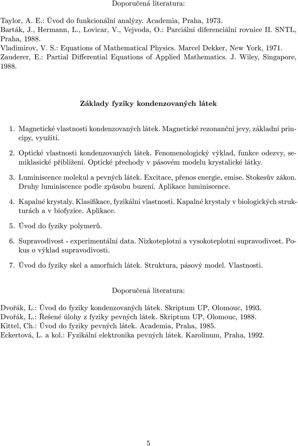 Magnetické vlastnosti kondenzovaných látek. Magnetické rezonanční jevy, základní principy, využití. 2. Optické vlastnosti kondenzovaných látek.