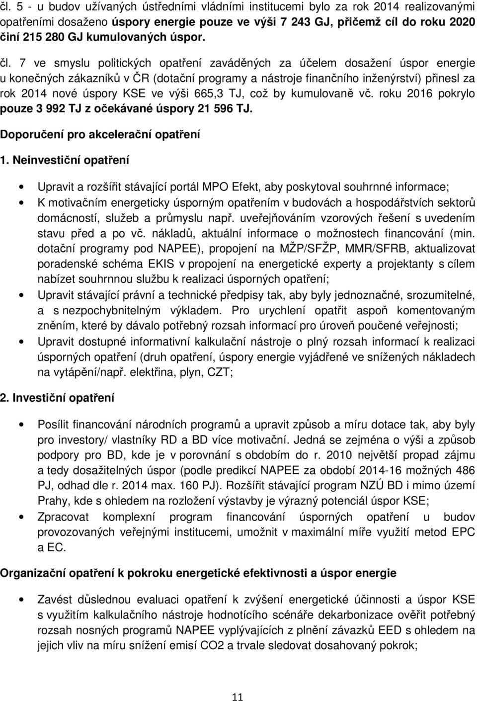 7 ve smyslu politických opatření zaváděných za účelem dosažení úspor energie u konečných zákazníků v ČR (dotační programy a nástroje finančního inženýrství) přinesl za rok 2014 nové úspory KSE ve