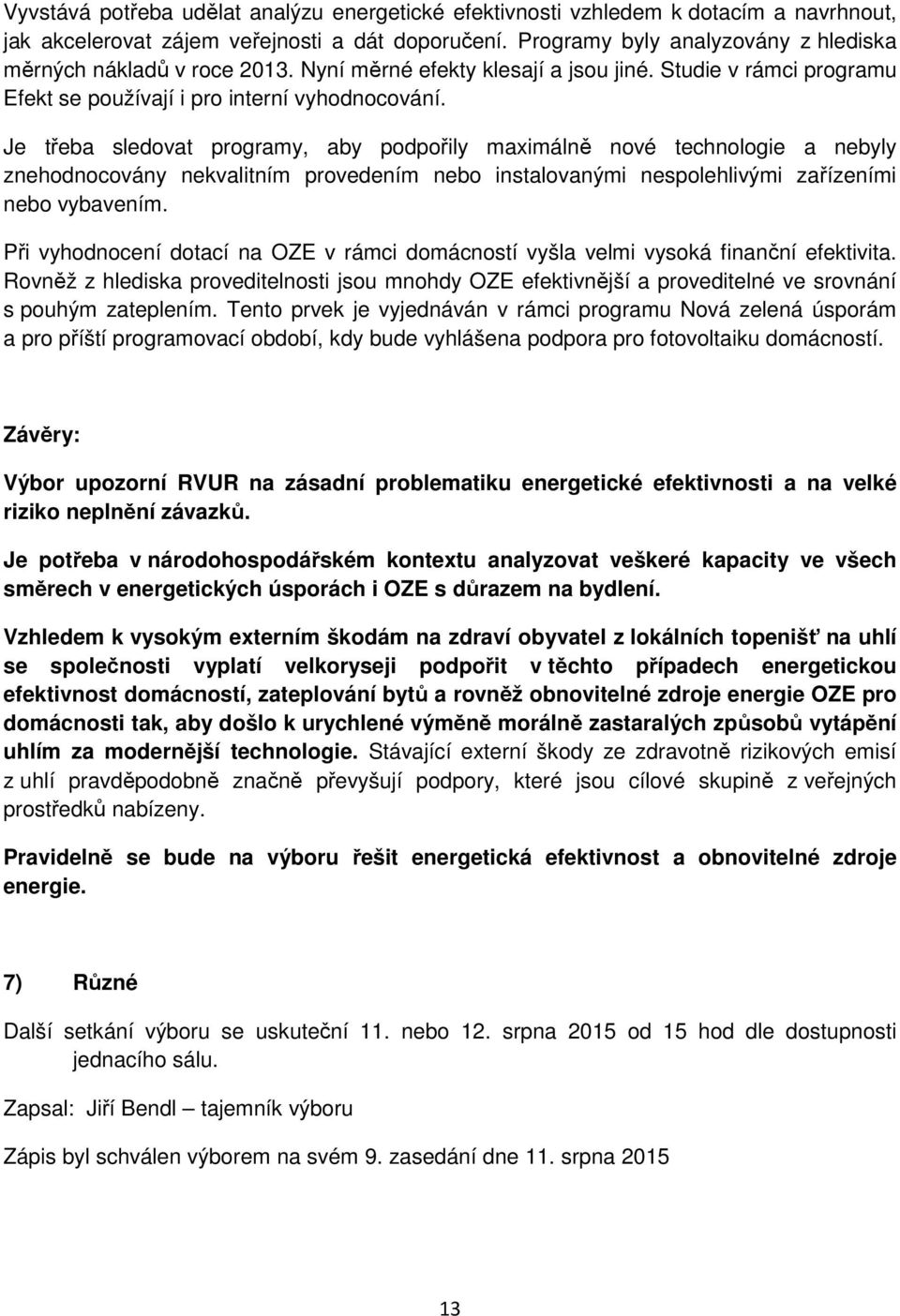 Je třeba sledovat programy, aby podpořily maximálně nové technologie a nebyly znehodnocovány nekvalitním provedením nebo instalovanými nespolehlivými zařízeními nebo vybavením.