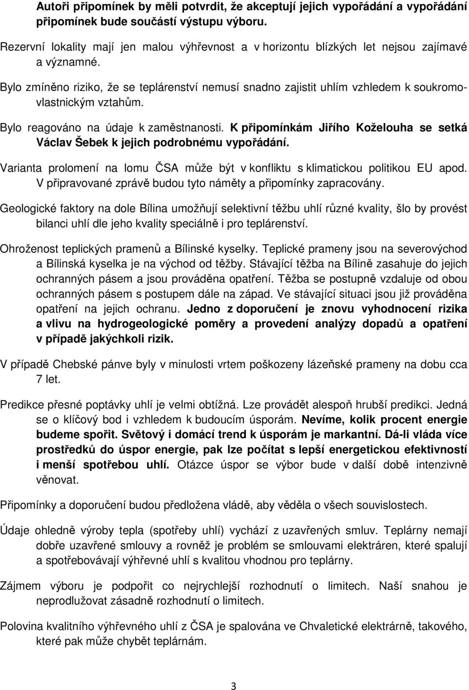 Bylo zmíněno riziko, že se teplárenství nemusí snadno zajistit uhlím vzhledem k soukromovlastnickým vztahům. Bylo reagováno na údaje k zaměstnanosti.