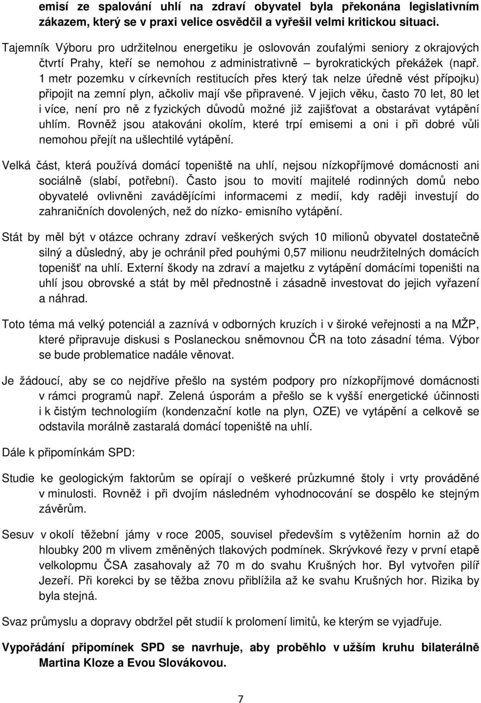 1 metr pozemku v církevních restitucích přes který tak nelze úředně vést přípojku) připojit na zemní plyn, ačkoliv mají vše připravené.