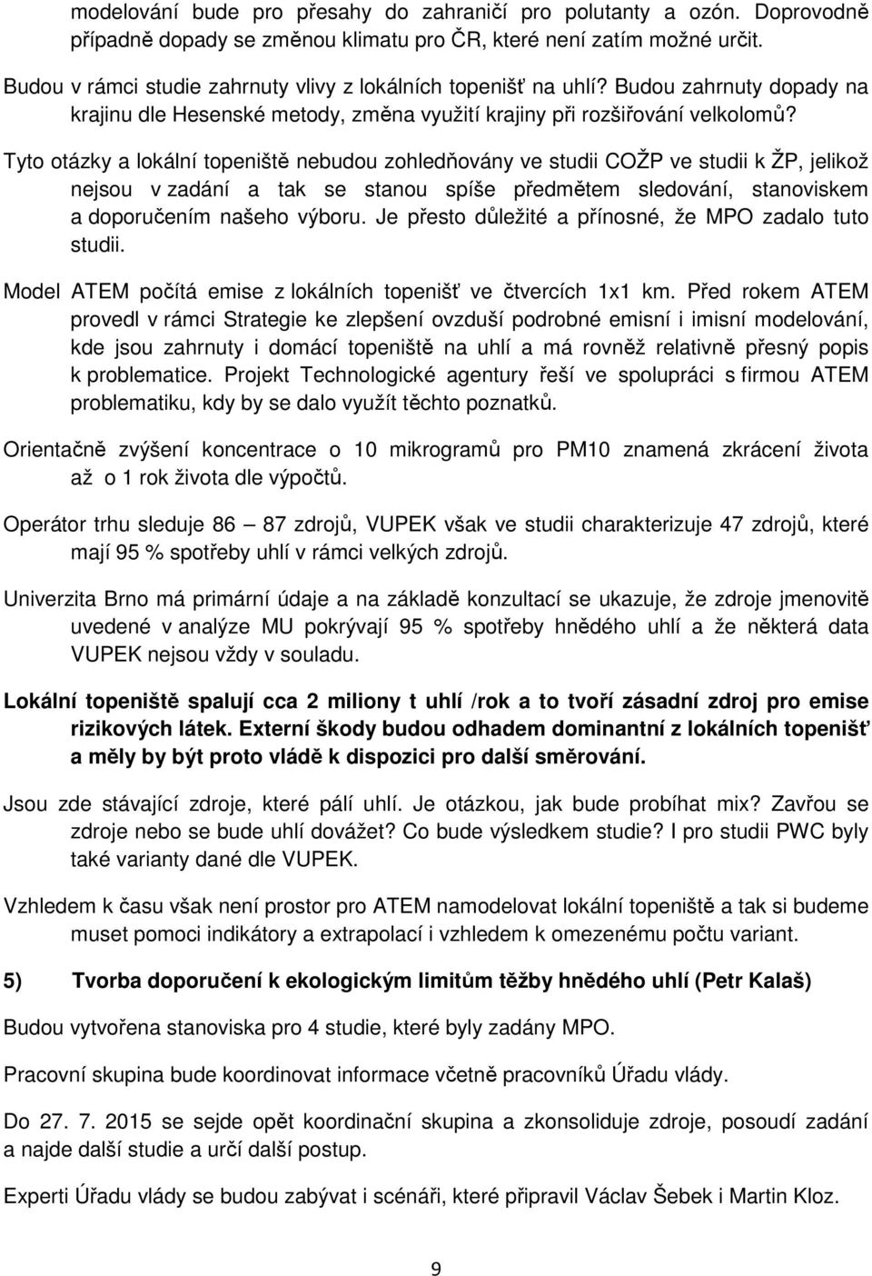 Tyto otázky a lokální topeniště nebudou zohledňovány ve studii COŽP ve studii k ŽP, jelikož nejsou v zadání a tak se stanou spíše předmětem sledování, stanoviskem a doporučením našeho výboru.