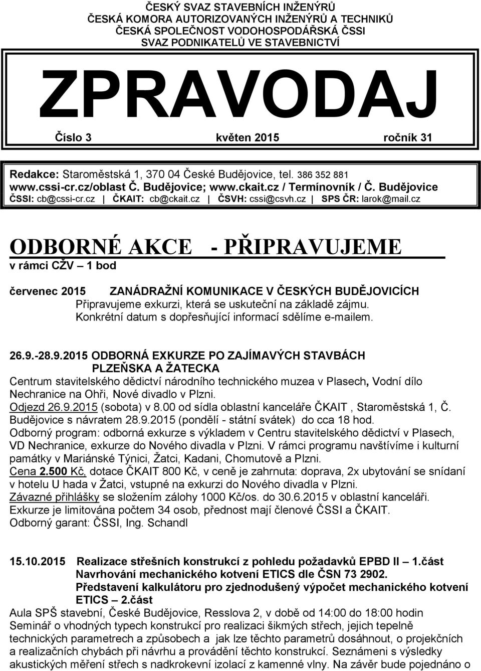 cz SPS ČR: larok@mail.cz ODBORNÉ AKCE - PŘIPRAVUJEME v rámci CŽV 1 bod červenec 2015 ZANÁDRAŽNÍ KOMUNIKACE V ČESKÝCH BUDĚJOVICÍCH Připravujeme exkurzi, která se uskuteční na základě zájmu.