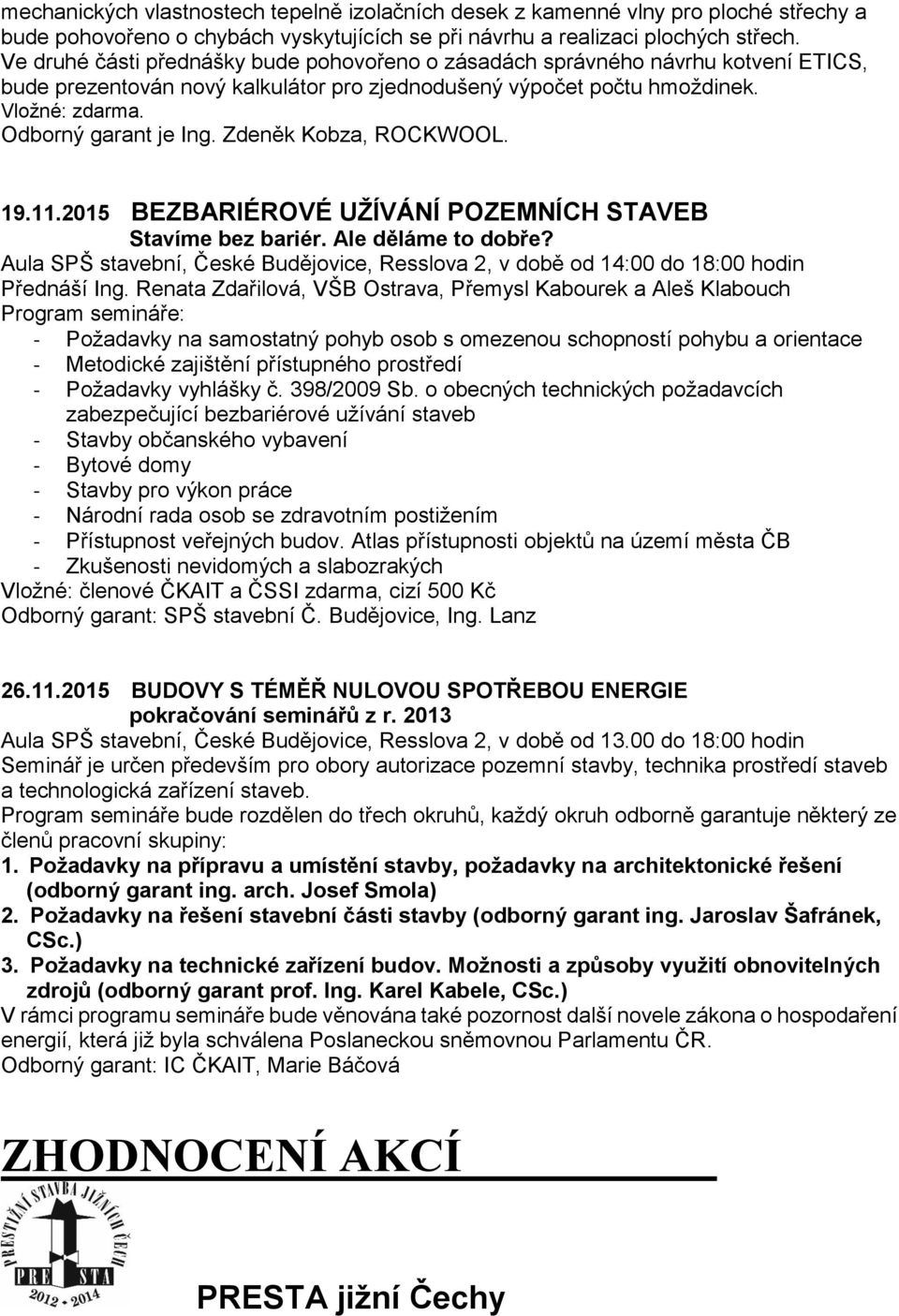 Zdeněk Kobza, ROCKWOOL. 19.11.2015 BEZBARIÉROVÉ UŽÍVÁNÍ POZEMNÍCH STAVEB Stavíme bez bariér. Ale děláme to dobře?