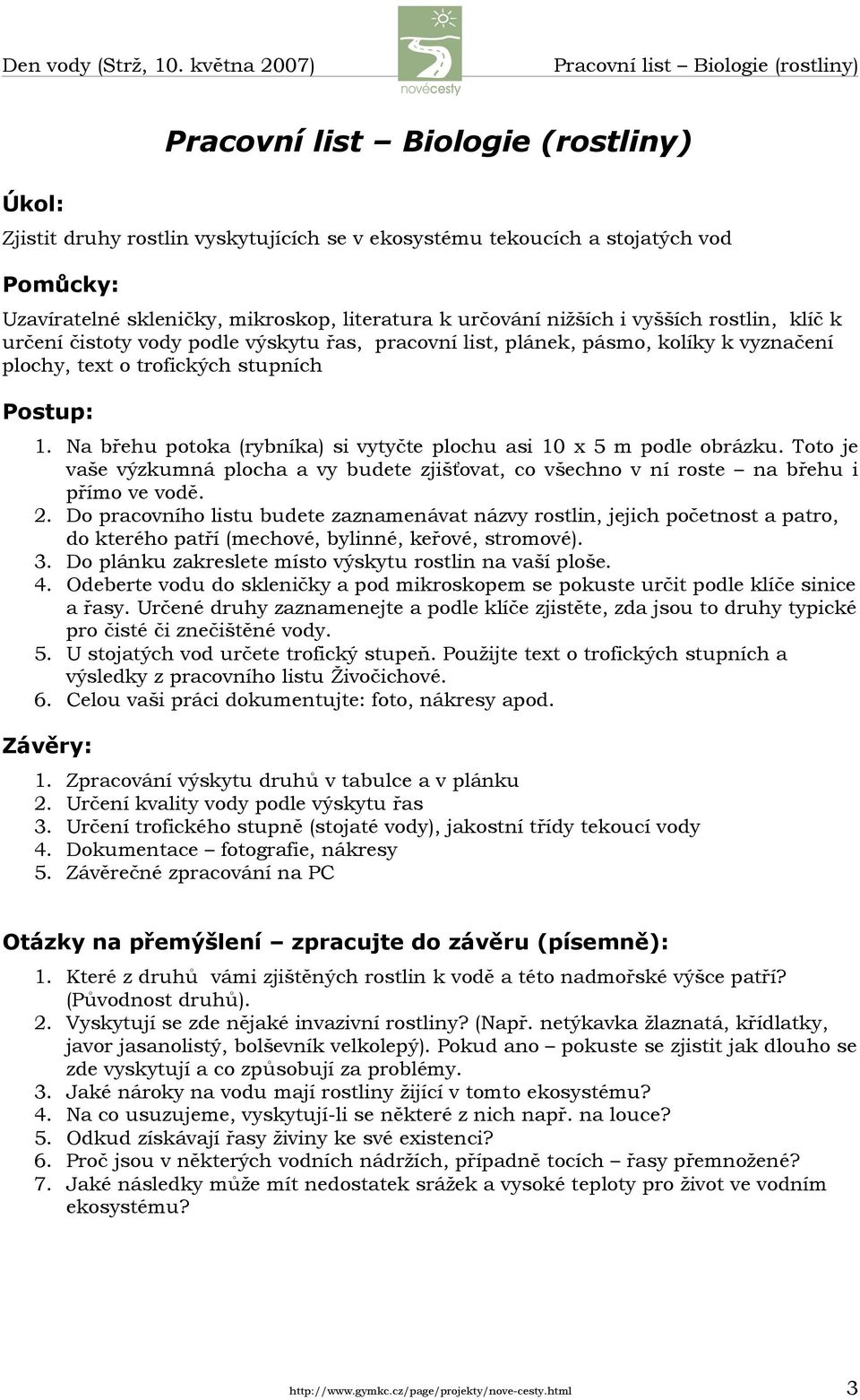 Na břehu potoka (rybníka) si vytyčte plochu asi 10 x 5 m podle obrázku. Toto je vaše výzkumná plocha a vy budete zjišťovat, co všechno v ní roste na břehu i přímo ve vodě. 2.