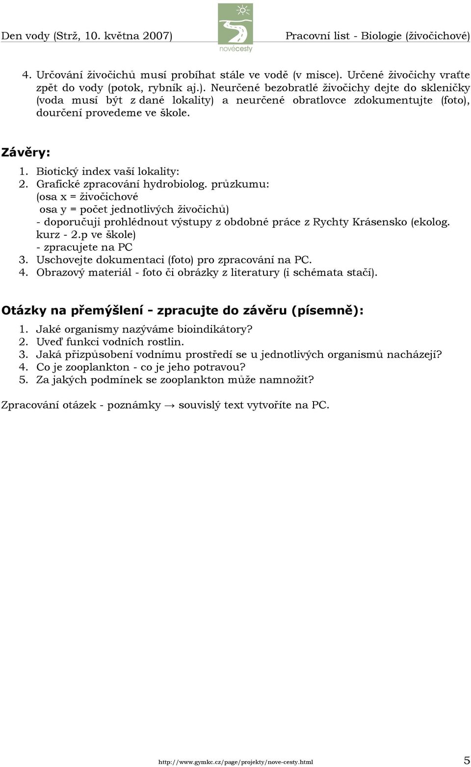 průzkumu: (osa x = živočichové osa y = počet jednotlivých živočichů) - doporučuji prohlédnout výstupy z obdobné práce z Rychty Krásensko (ekolog. kurz - 2.p ve škole) - zpracujete na PC 3.