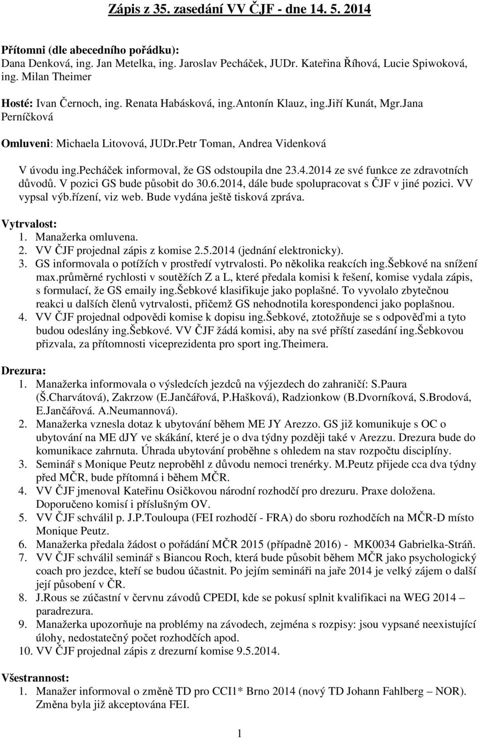 pecháček informoval, že GS odstoupila dne 23.4.2014 ze své funkce ze zdravotních důvodů. V pozici GS bude působit do 30.6.2014, dále bude spolupracovat s ČJF v jiné pozici. VV vypsal výb.