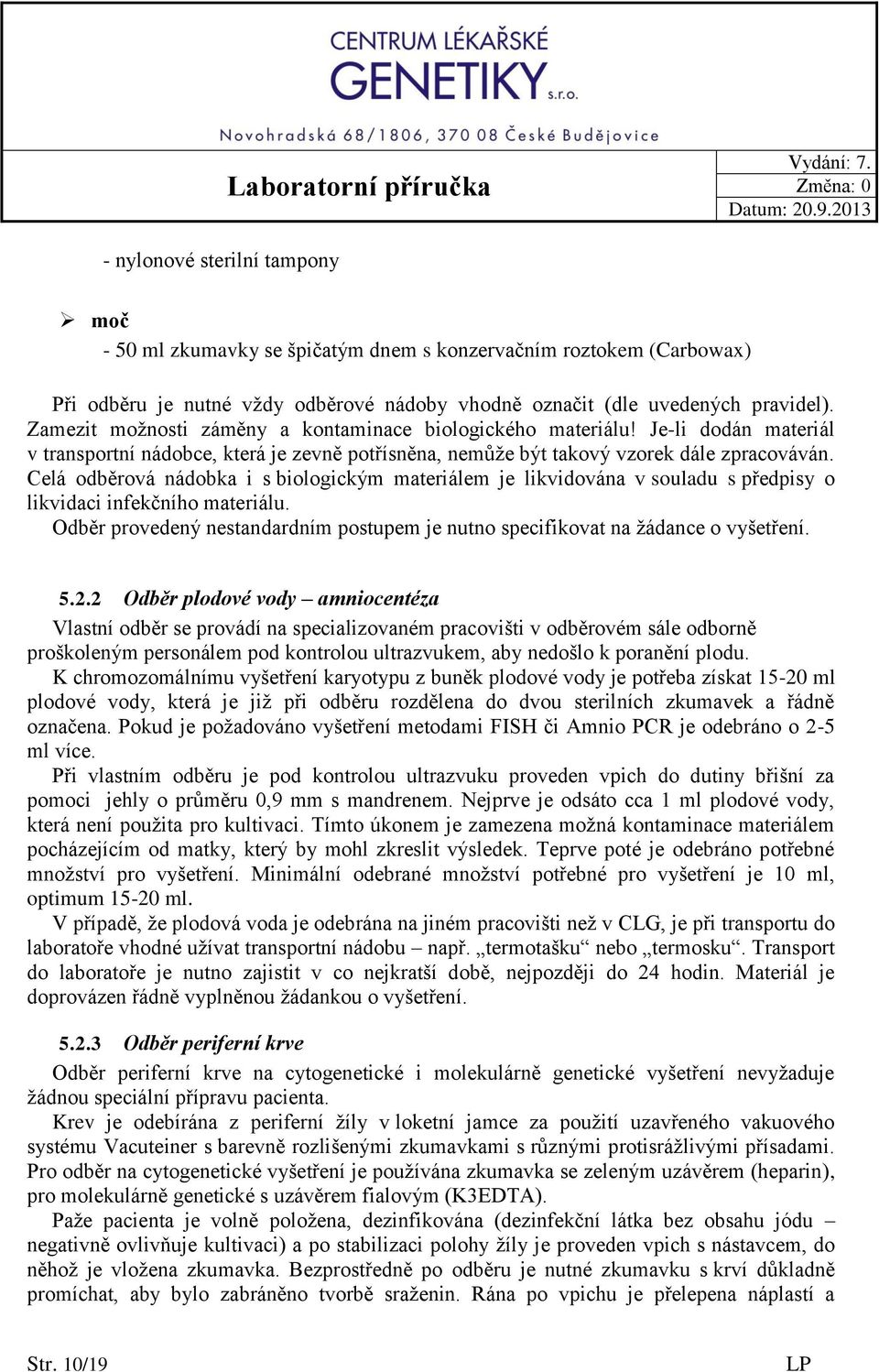 Celá odběrová nádobka i s biologickým materiálem je likvidována v souladu s předpisy o likvidaci infekčního materiálu.