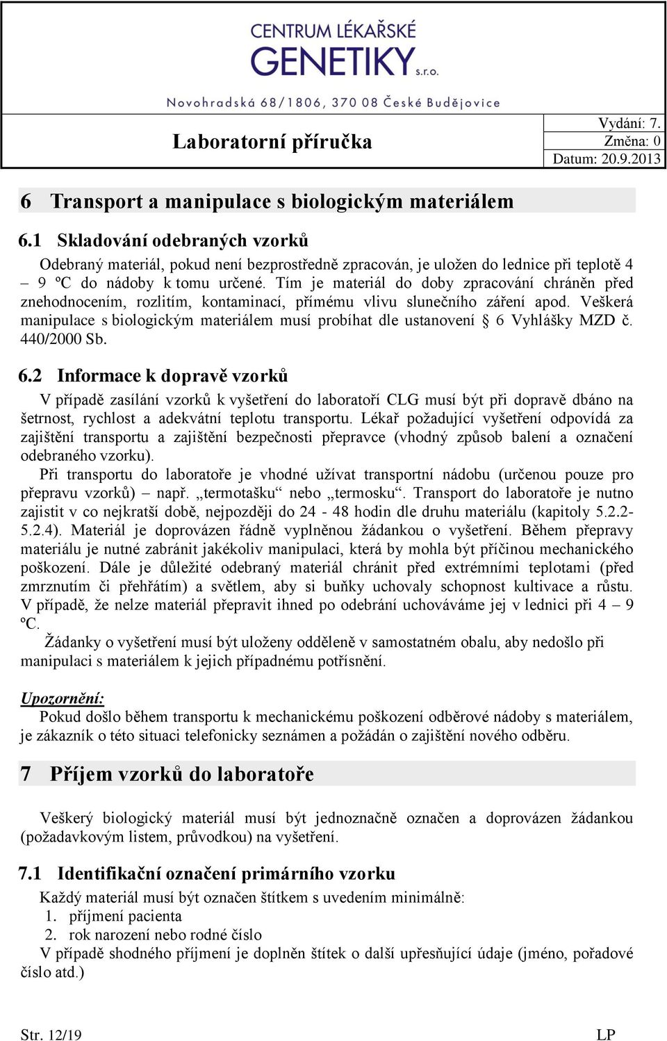Tím je materiál do doby zpracování chráněn před znehodnocením, rozlitím, kontaminací, přímému vlivu slunečního záření apod.