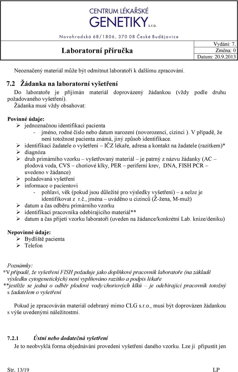 Žádanka musí vždy obsahovat: Povinné údaje: jednoznačnou identifikaci pacienta - jméno, rodné číslo nebo datum narození (novorozenci, cizinci ).