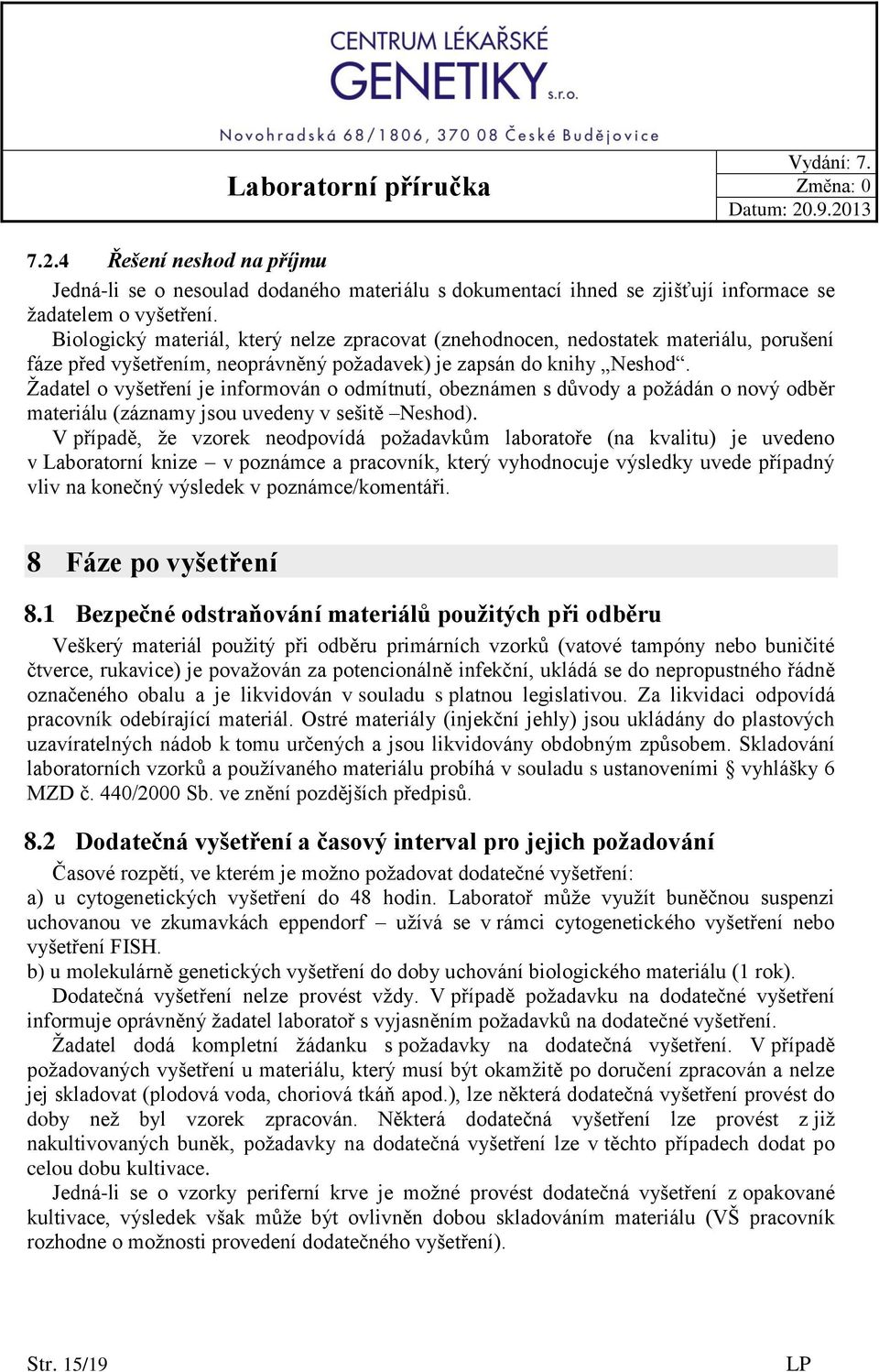 Žadatel o vyšetření je informován o odmítnutí, obeznámen s důvody a požádán o nový odběr materiálu (záznamy jsou uvedeny v sešitě Neshod).