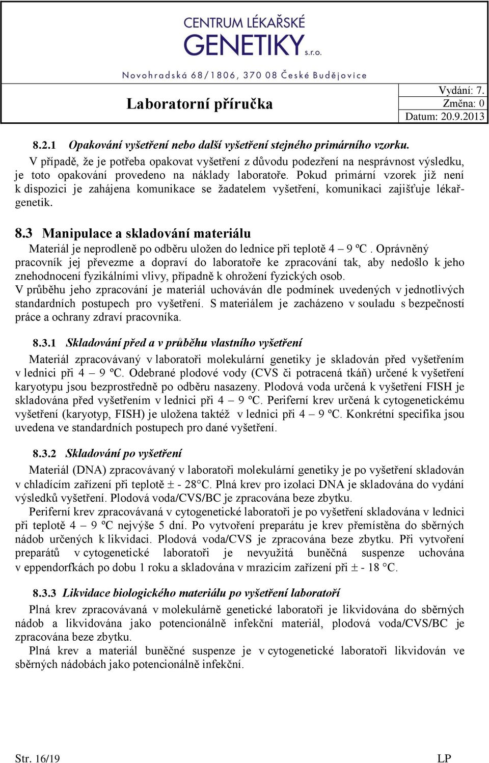 Pokud primární vzorek již není k dispozici je zahájena komunikace se žadatelem vyšetření, komunikaci zajišťuje lékařgenetik. 8.