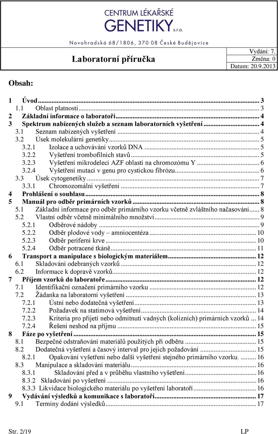 .. 6 3.3 Úsek cytogenetiky... 7 3.3.1 Chromozomální vyšetření... 7 4 Prohlášení o souhlasu... 8 5 Manuál pro odběr primárních vzorků... 8 5.1 Základní informace pro odběr primárního vzorku včetně zvláštního načasování.