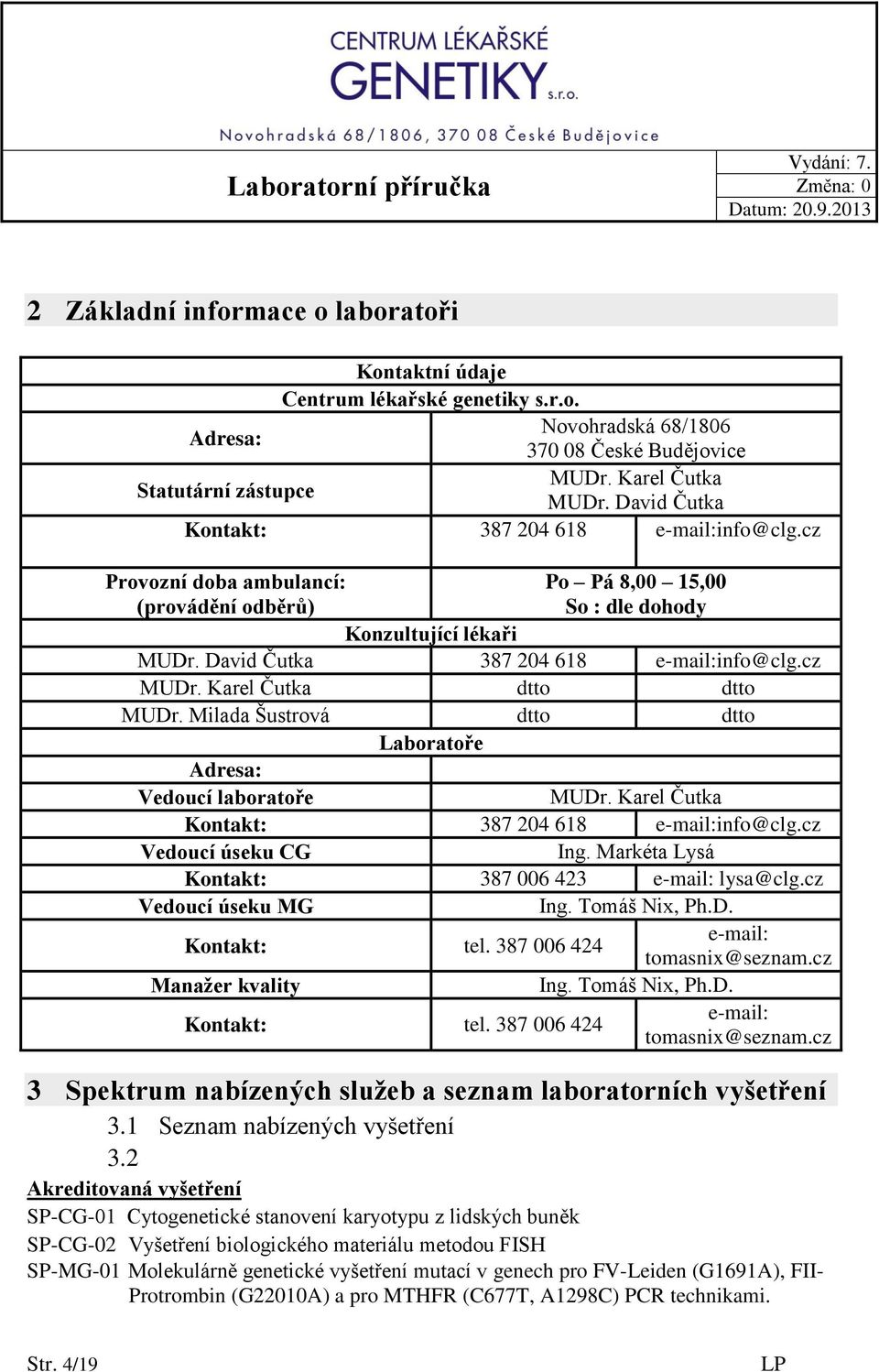 cz MUDr. Karel Čutka dtto dtto MUDr. Milada Šustrová dtto dtto Laboratoře Adresa: Vedoucí laboratoře MUDr. Karel Čutka Kontakt: 387 204 618 e-mail:info@clg.cz Vedoucí úseku CG Ing.
