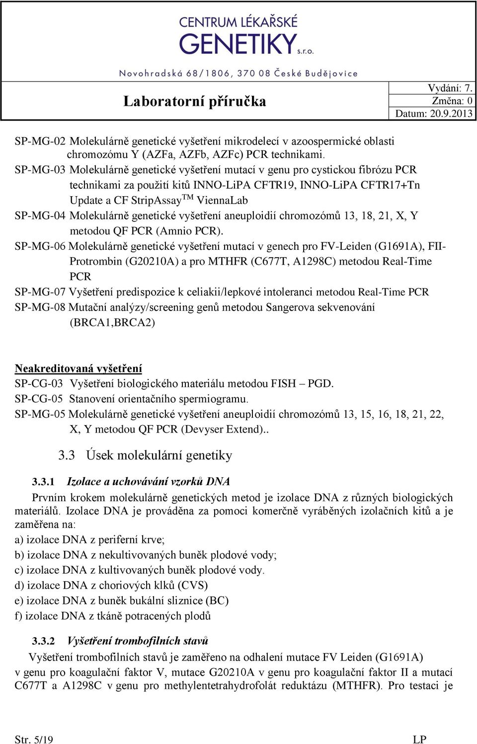 Molekulárně genetické vyšetření aneuploidií chromozómů 13, 18, 21, X, Y metodou QF PCR (Amnio PCR).