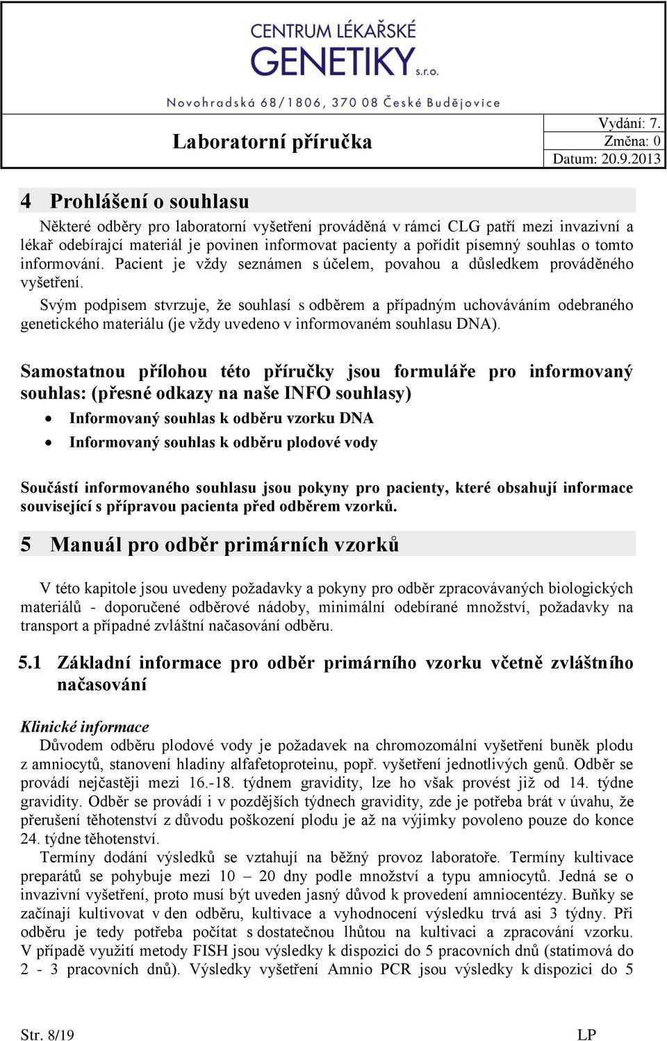 Svým podpisem stvrzuje, že souhlasí s odběrem a případným uchováváním odebraného genetického materiálu (je vždy uvedeno v informovaném souhlasu DNA).