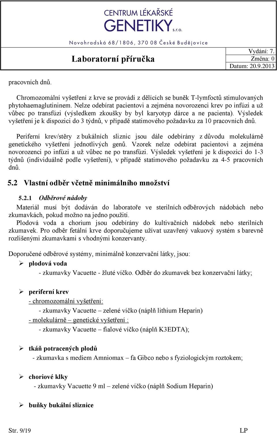 Výsledek vyšetření je k dispozici do 3 týdnů, v případě statimového požadavku za 10 pracovních dnů.