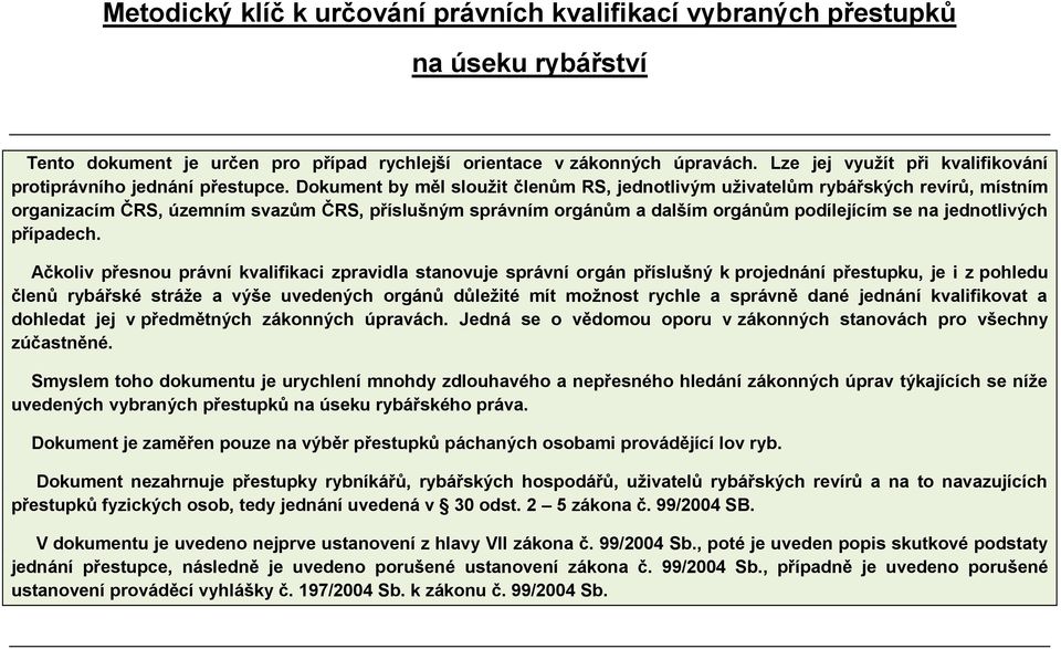 Dokument by měl sloužit členům RS, jednotlivým uživatelům rybářských revírů, místním organizacím ČRS, územním svazům ČRS, příslušným správním orgánům a dalším orgánům podílejícím se na jednotlivých