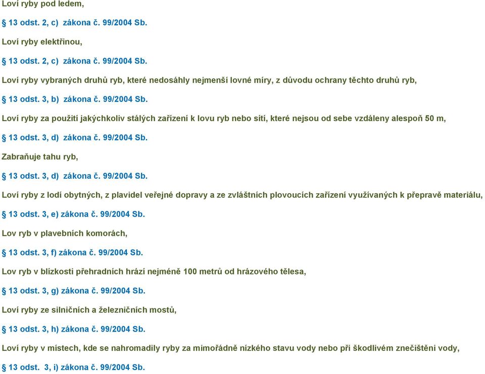 3, d) zákona č. 99/2004 Sb. Loví ryby z lodí obytných, z plavidel veřejné dopravy a ze zvláštních plovoucích zařízení využívaných k přepravě materiálu, 13 odst. 3, e) zákona č. 99/2004 Sb. Lov ryb v plavebních komorách, 13 odst.