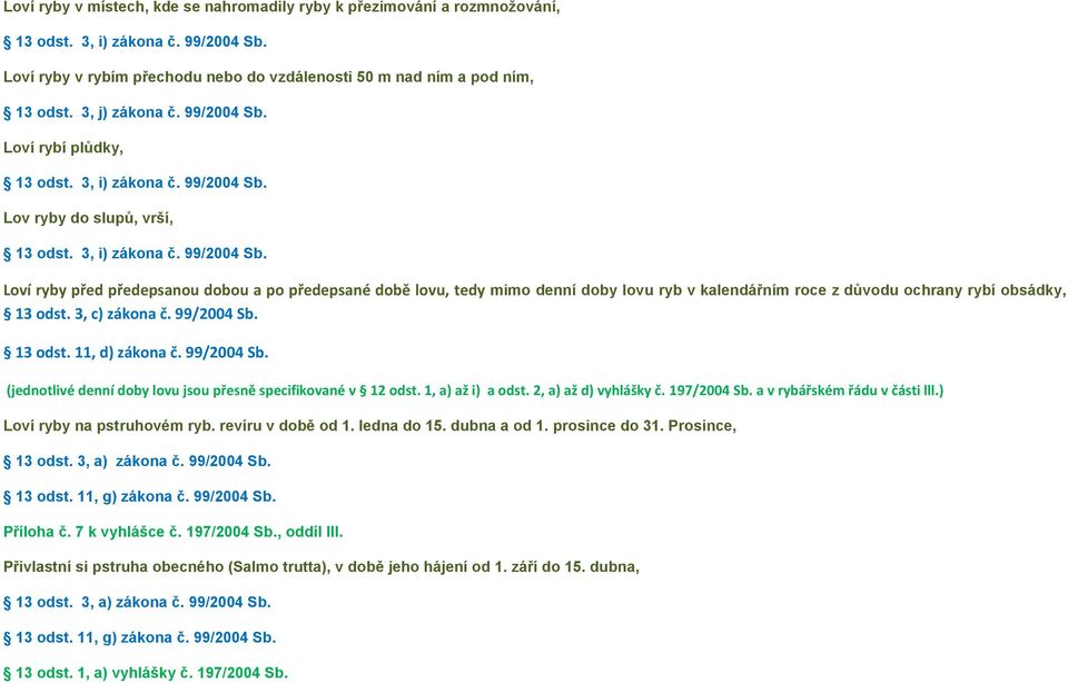 3, c) zákona č. 99/2004 Sb. 13 odst. 11, d) zákona č. 99/2004 Sb. (jednotlivé denní doby lovu jsou přesně specifikované v 12 odst. 1, a) až i) a odst. 2, a) až d) vyhlášky č. 197/2004 Sb.