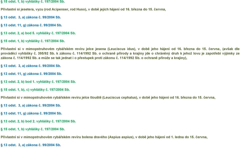 395/92 Sb. k zákonu č. 114/1992 Sb. o ochraně přírody a krajiny jde o chráněný druh k jehož lovu je zapotřebí výjimky ze zákona č. 114/1992 Sb. a může se tak jednat i o přestupek proti zákonu č.