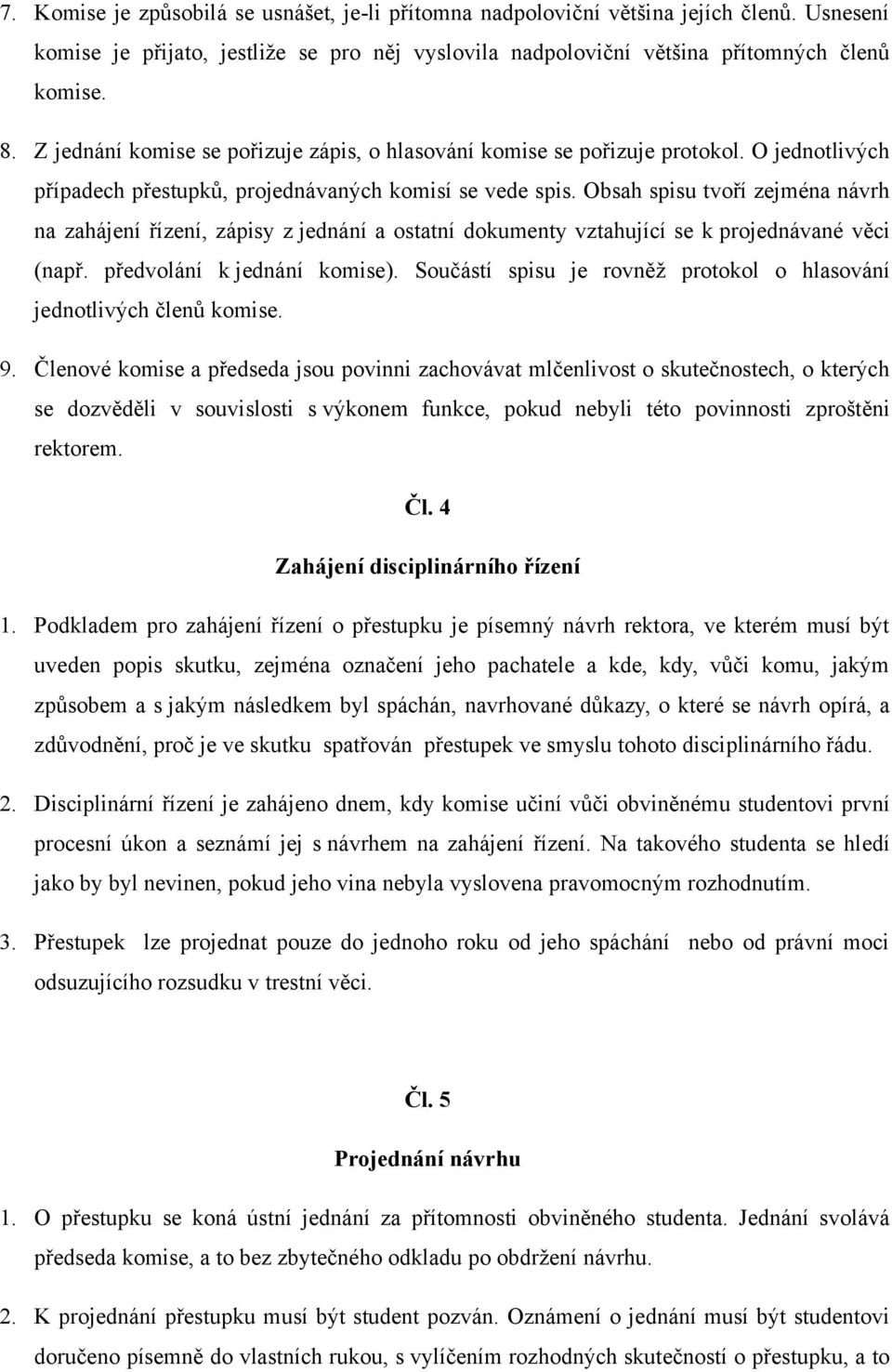 Obsah spisu tvoří zejména návrh na zahájení řízení, zápisy z jednání a ostatní dokumenty vztahující se k projednávané věci (např. předvolání k jednání komise).