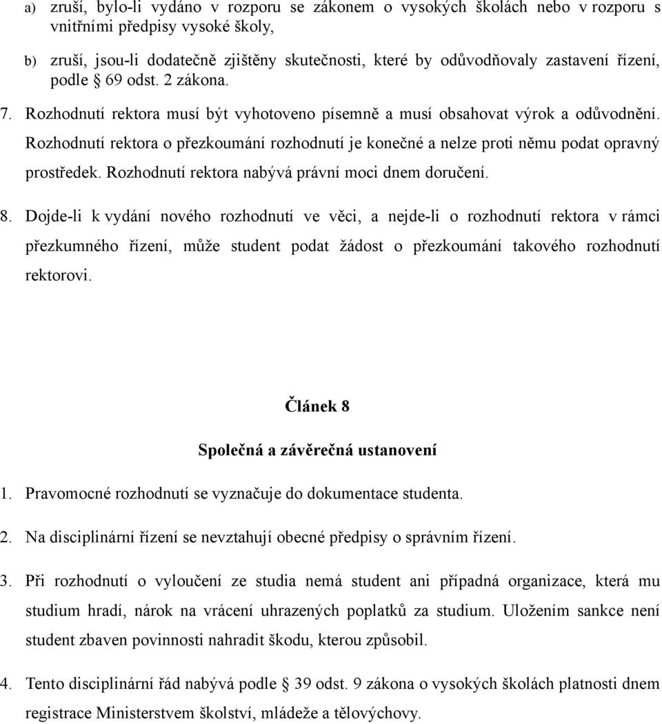 Rozhodnutí rektora o přezkoumání rozhodnutí je konečné a nelze proti němu podat opravný prostředek. Rozhodnutí rektora nabývá právní moci dnem doručení. 8.