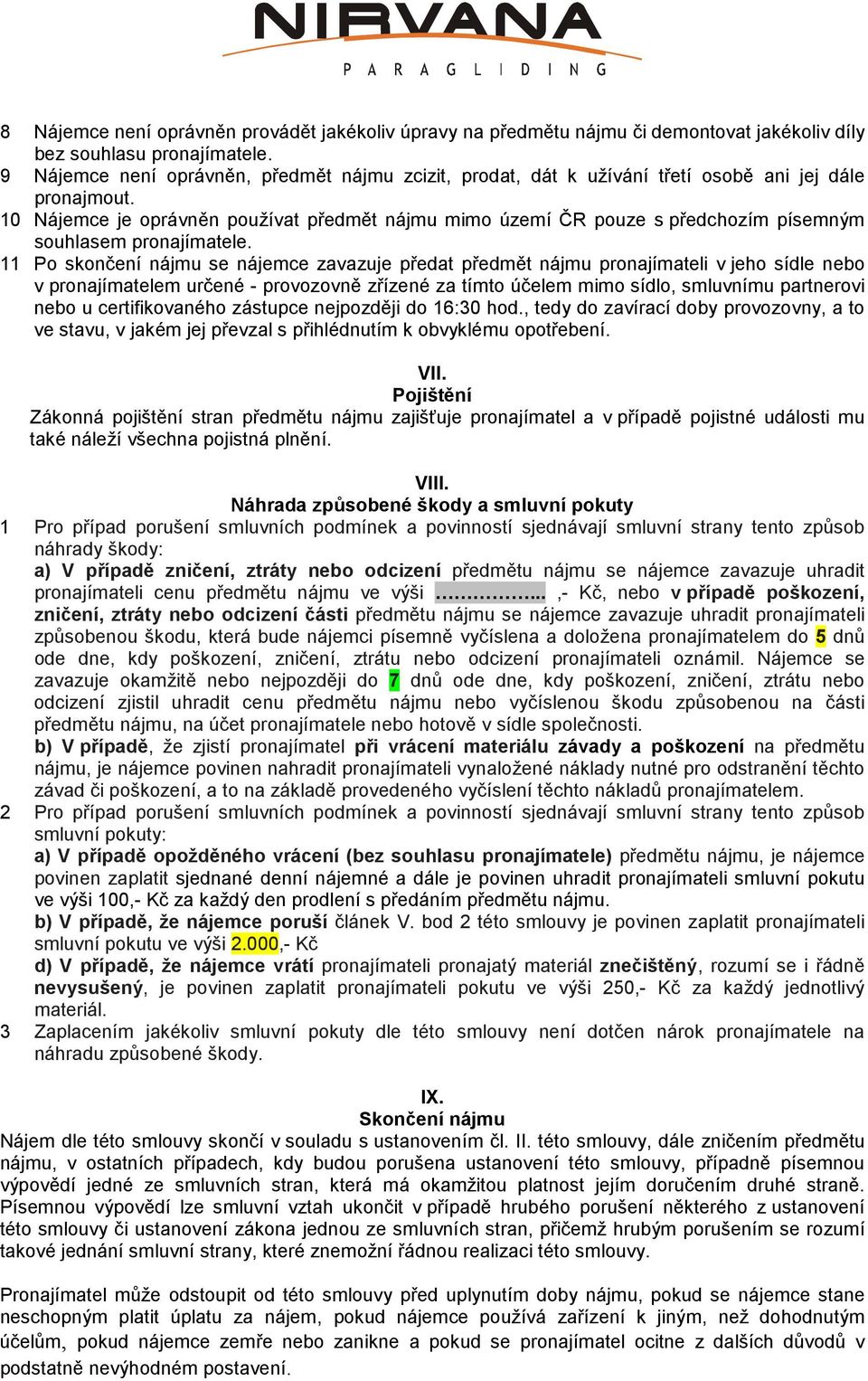 10 Nájemce je oprávněn používat předmět nájmu mimo území ČR pouze s předchozím písemným souhlasem pronajímatele.