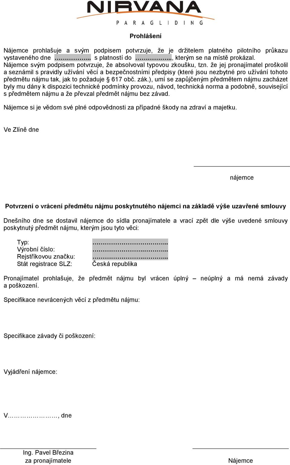 že jej pronajímatel proškolil a seznámil s pravidly užívání věcí a bezpečnostními předpisy (které jsou nezbytné pro užívání tohoto předmětu nájmu tak, jak to požaduje 617 obč. zák.