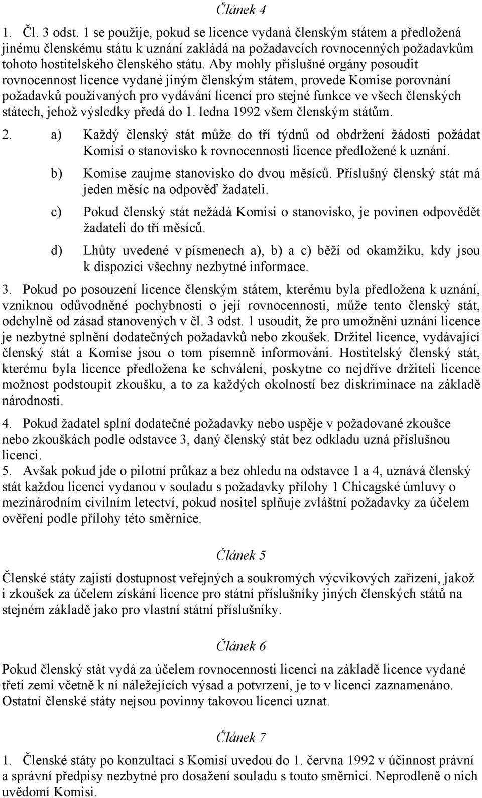 Aby mohly příslušné orgány posoudit rovnocennost licence vydané jiným členským státem, provede Komise porovnání požadavků používaných pro vydávání licencí pro stejné funkce ve všech členských