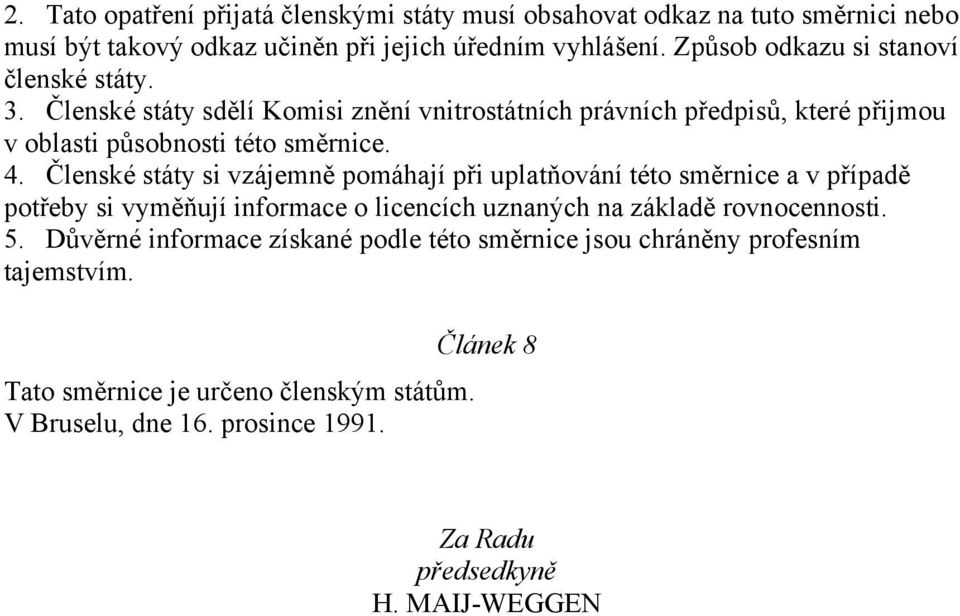 Členské státy si vzájemně pomáhají při uplatňování této směrnice a v případě potřeby si vyměňují informace o licencích uznaných na základě rovnocennosti. 5.