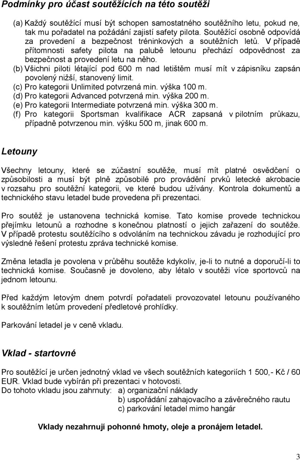 (b) Všichni piloti létající pod 600 m nad letištěm musí mít v zápisníku zapsán povolený nižší, stanovený limit. (c) Pro kategorii Unlimited potvrzená min. výška 100 m.