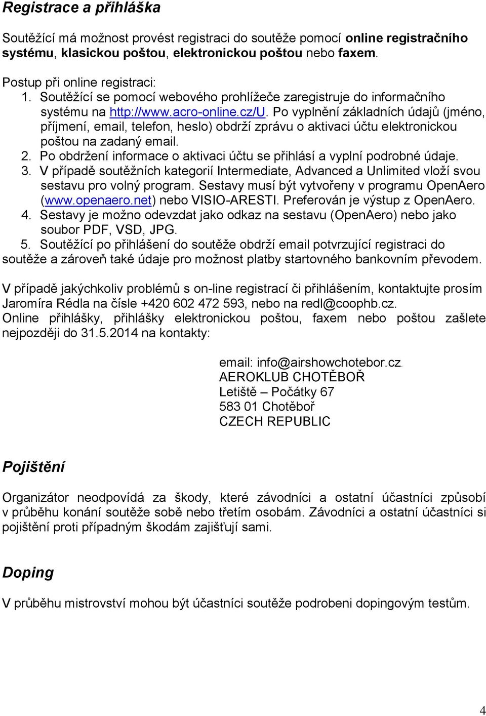 Po vyplnění základních údajů (jméno, příjmení, email, telefon, heslo) obdrží zprávu o aktivaci účtu elektronickou poštou na zadaný email. 2.