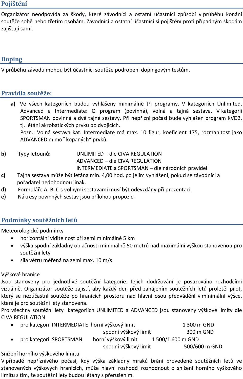 Pravidla soutěže: a) Ve všech kategoriích budou vyhlášeny minimálně tři programy. V kategoriích Unlimited, Advanced a Intermediate: Q program (povinná), volná a tajná sestava.